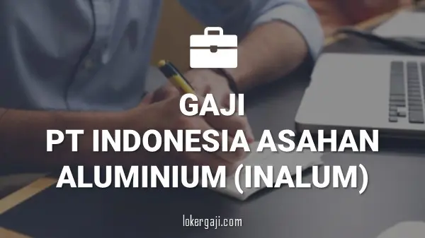 GAJI PT INDONESIA ASAHAN ALUMINIUM (INALUM)