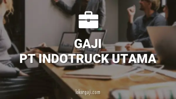 GAJI PT INDOTRUCK UTAMA