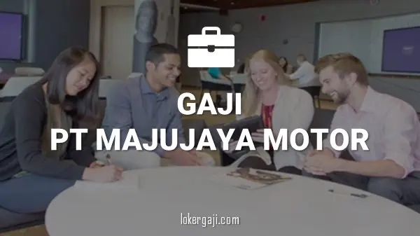 GAJI PT MAJUJAYA MOTOR