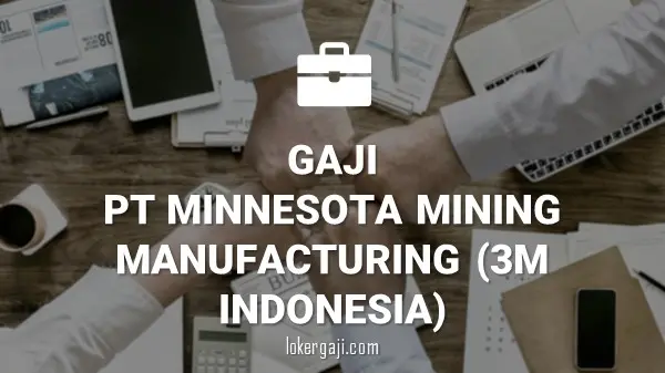 GAJI PT MINNESOTA MINING MANUFACTURING (3M INDONESIA)