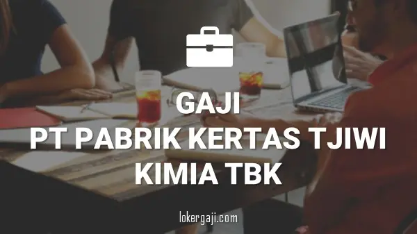 GAJI PT PABRIK KERTAS TJIWI KIMIA TBK