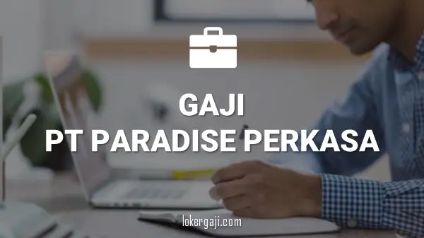 GAJI PT PARADISE PERKASA