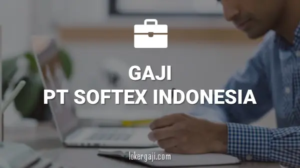 GAJI PT SOFTEX INDONESIA