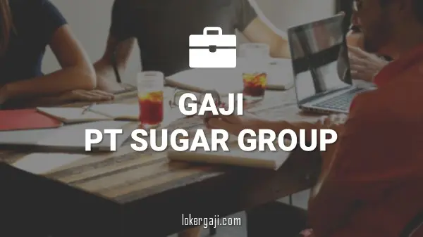 GAJI PT SUGAR GROUP