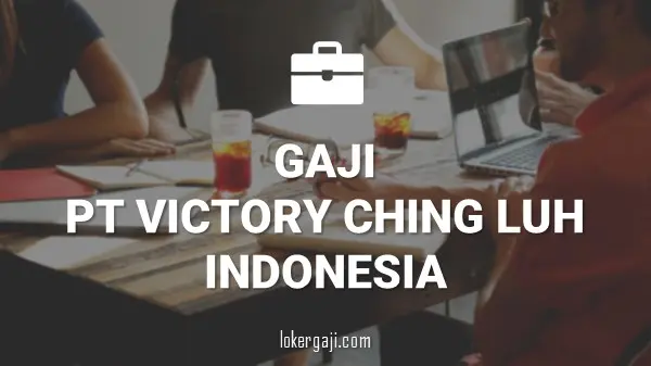 GAJI PT VICTORY CHING LUH INDONESIA