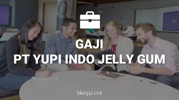 GAJI PT YUPI INDO JELLY GUM