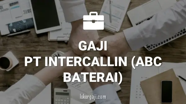 Gaji PT Intercallin (ABC Baterai)