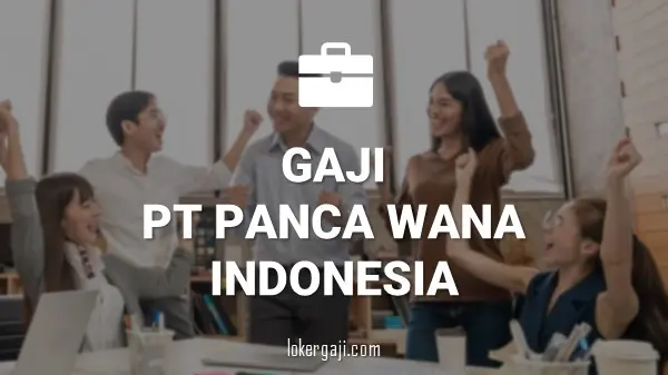 Gaji PT Panca Wana Indonesia